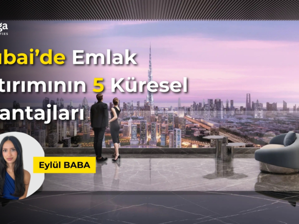 Dubai’de Emlak Yatırımının 5 Küresel Avantajları